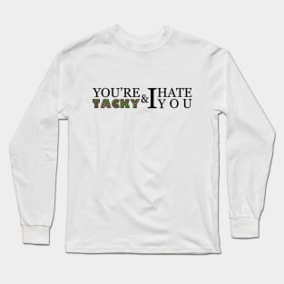 You're tacky and I hate you Long Sleeve T-Shirt